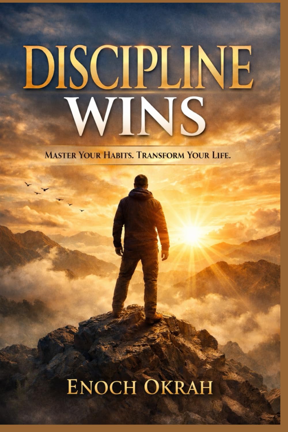 Discipline Wins: Master Your Habits. Transform Your Life
