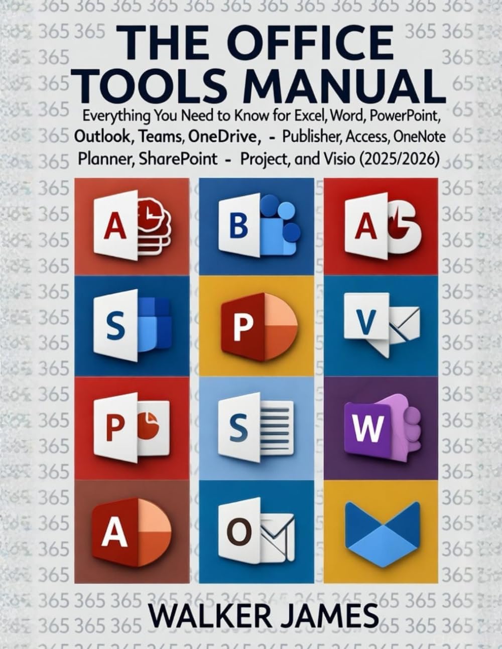 THE OFFICE TOOLS MANUAL: Everything You Need to Know for Excel, Word, PowerPoint, Outlook, Teams, OneDrive, Publisher, Access, OneNote, Planner, SharePoint, Project, and Visio (2025/2026)