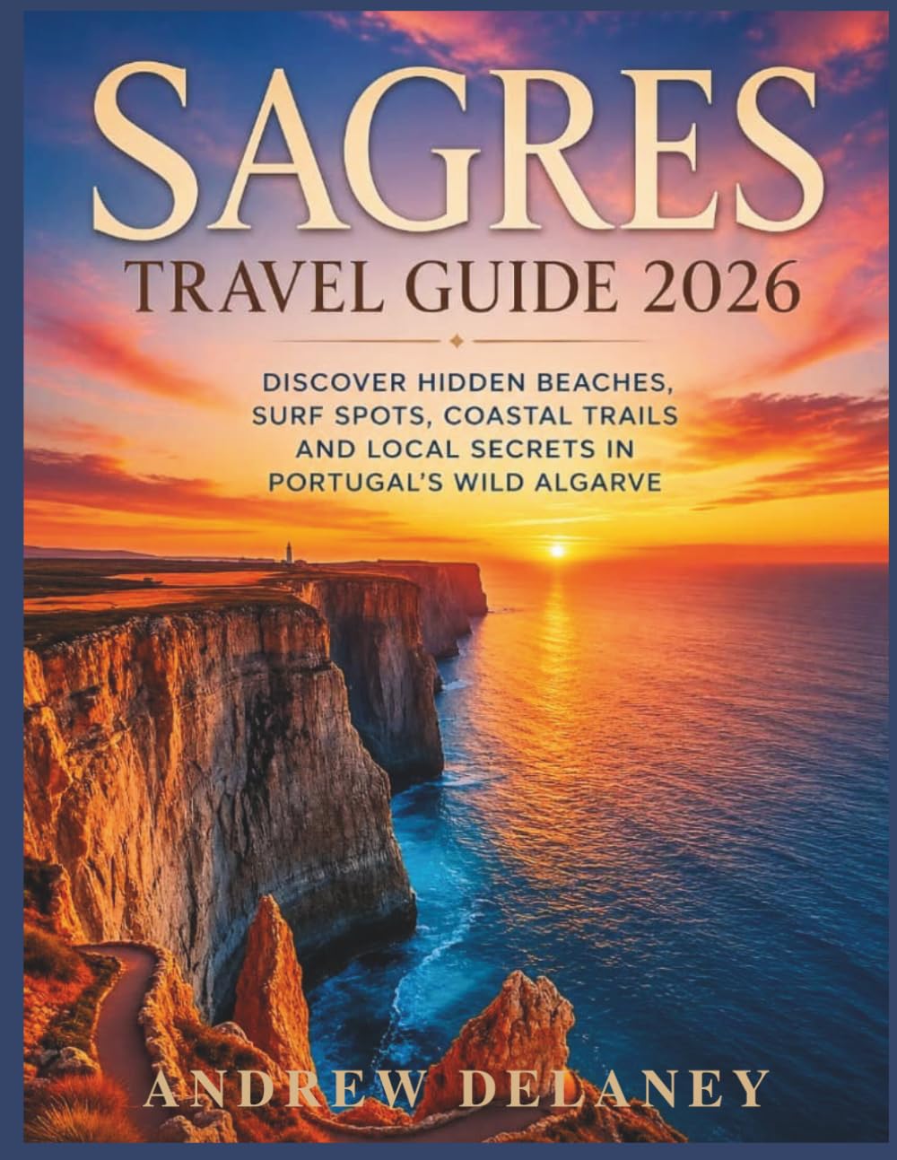 Sagres Travel Guide 2026: Discover Hidden Beaches, Surf Spots, Coastal Trails and Local Secrets in Portugal's Wild Algarve