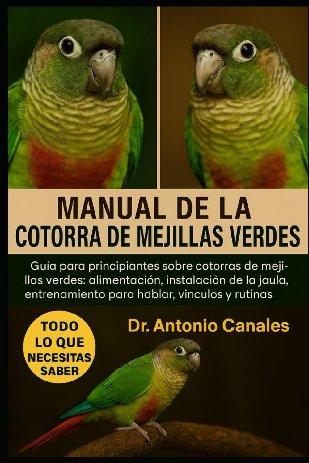 MANUAL DE LA COTORRA DE MEJILLAS VERDES: Guía para principiantes sobre cotorras de mejillas verdes: alimentación, instalación de la jaula, entrenamiento para hablar, vínculos y rutinas diarias.