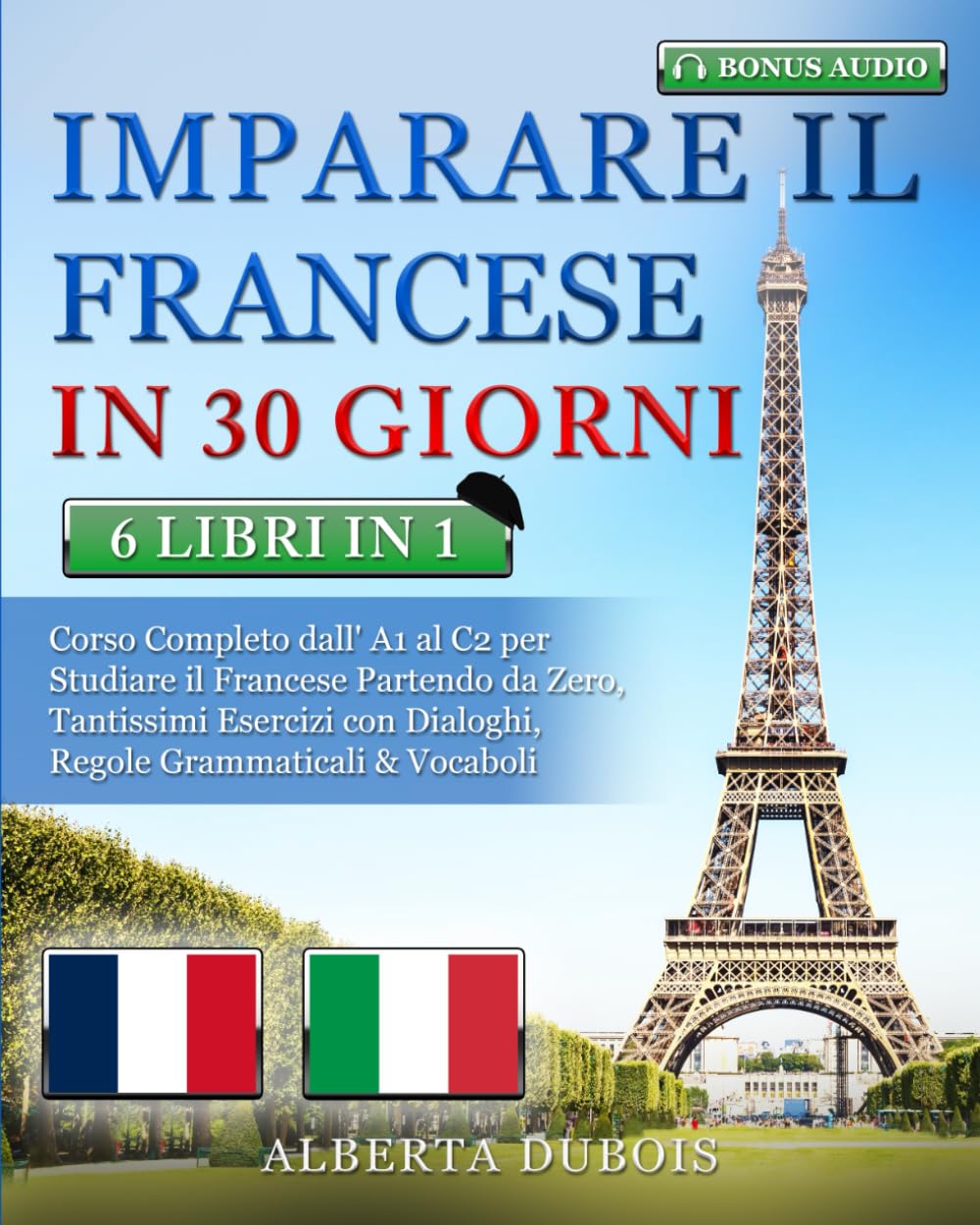 IMPARARE IL FRANCESE IN 30 GIORNI: 6 LIBRI IN 1: Corso Completo Base, Intermedio & Avanzato per Studiare il Francese Partendo da Zero, Tantissimi Esercizi con Domande & Risposte + BONUS AUDIO