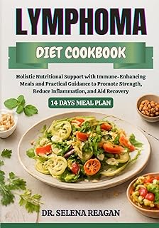 LYMPHOMA DIET COOKBOOK: Holistic Nutritional Support with Immune-Enhancing Meals and Practical Guidance to Promote Strength, Reduce Inflammation, and Aid Recovery