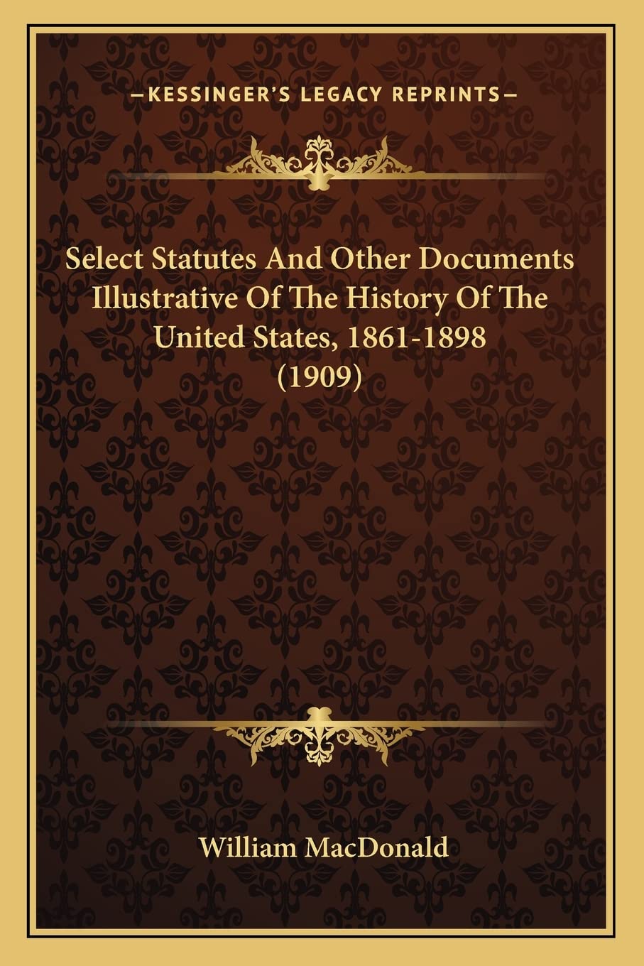 Select Statutes And Other Documents Illustrative Of The History Of The United States, 1861-1898 (1909)