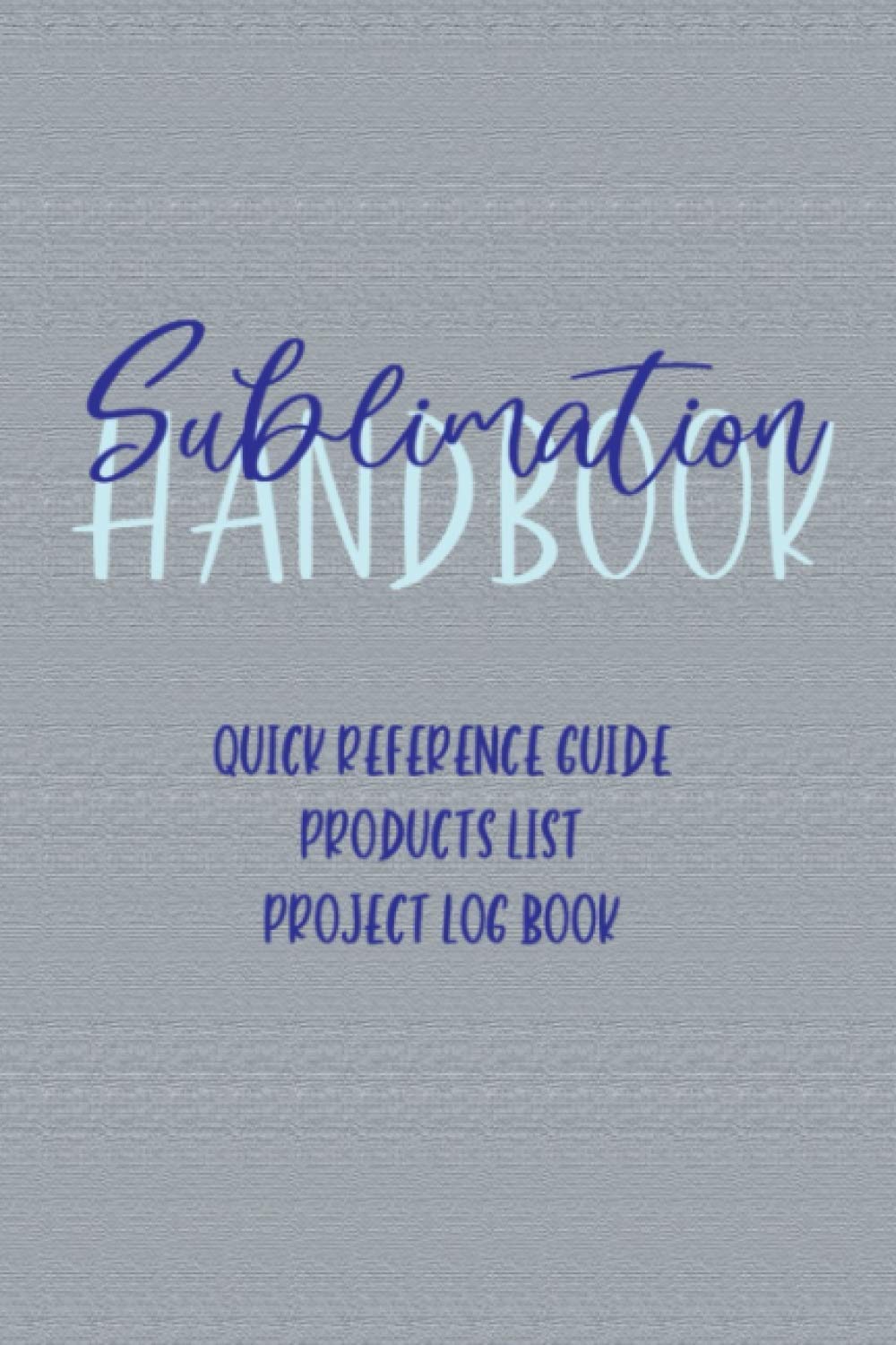 SUBLIMATION HANDBOOK: Quick Reference, Products List, Project Logbook