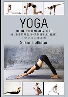 Top 100 Yoga Poses: Ultimate Guide to Relieve Stress, Boost Flexibility & Strength by Susan Hollister