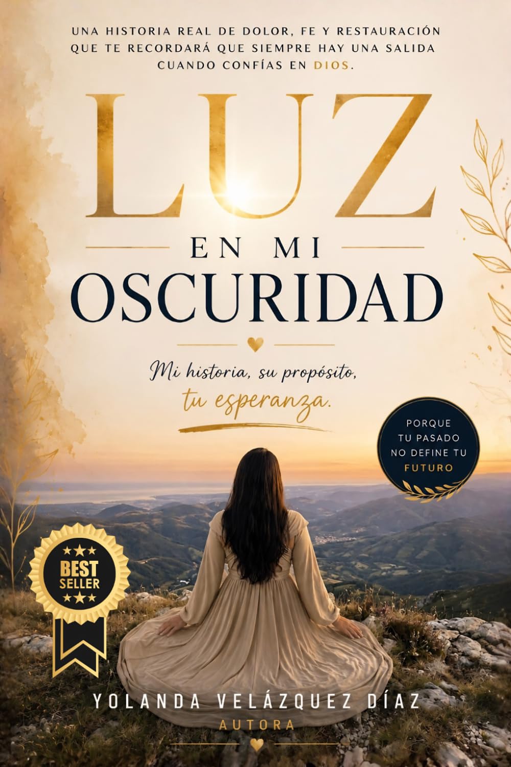 LUZ EN MI OSCURIDAD. Mi historia, su propósito, tu esperanza.: Una historia real de dolor, fe y restauración que te recordará que siempre hay una salida cuando confías en Dios.