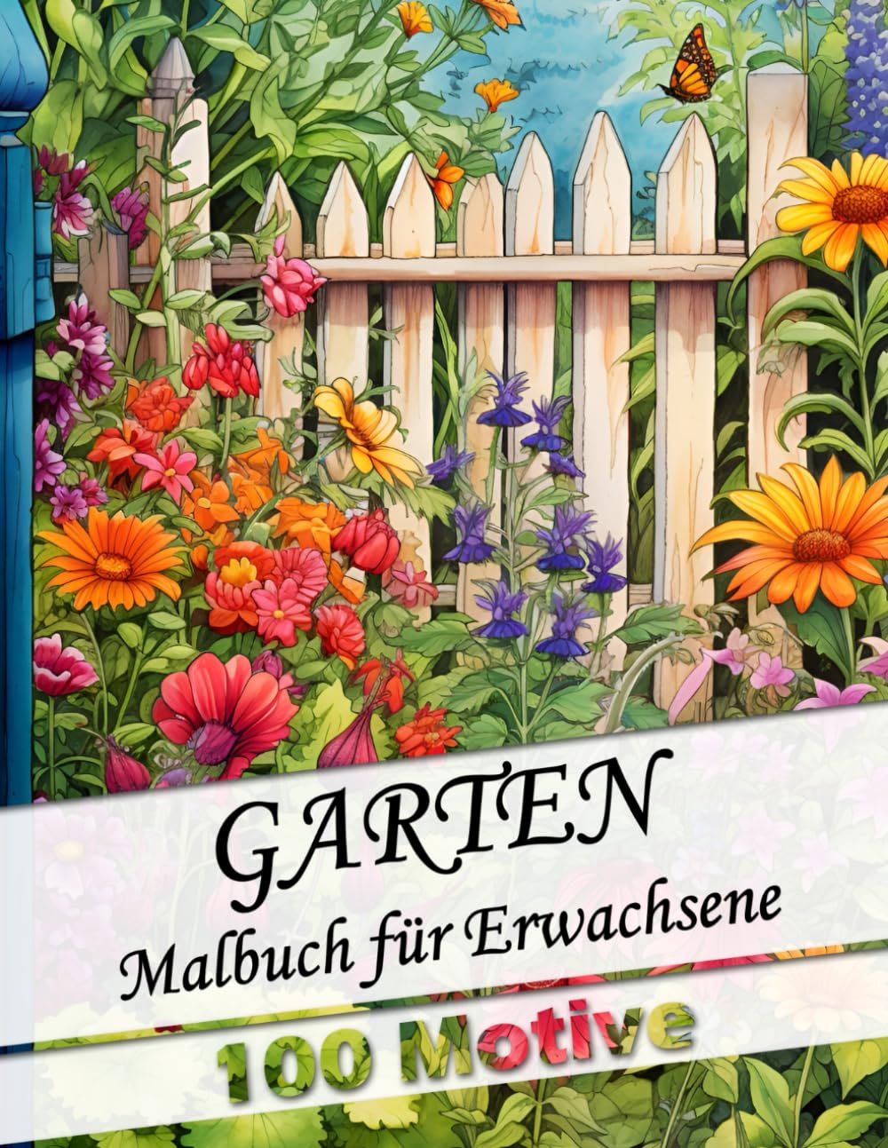 Malbuch für Erwachsene Garten - mit 100 wunderschönen neuen Gartenmotiven: Anti-Stress Ausmalbuch für Entspannung und Stressabbau als Geschenk für ... den Garten (Garten Malbücher für Erwachsene)