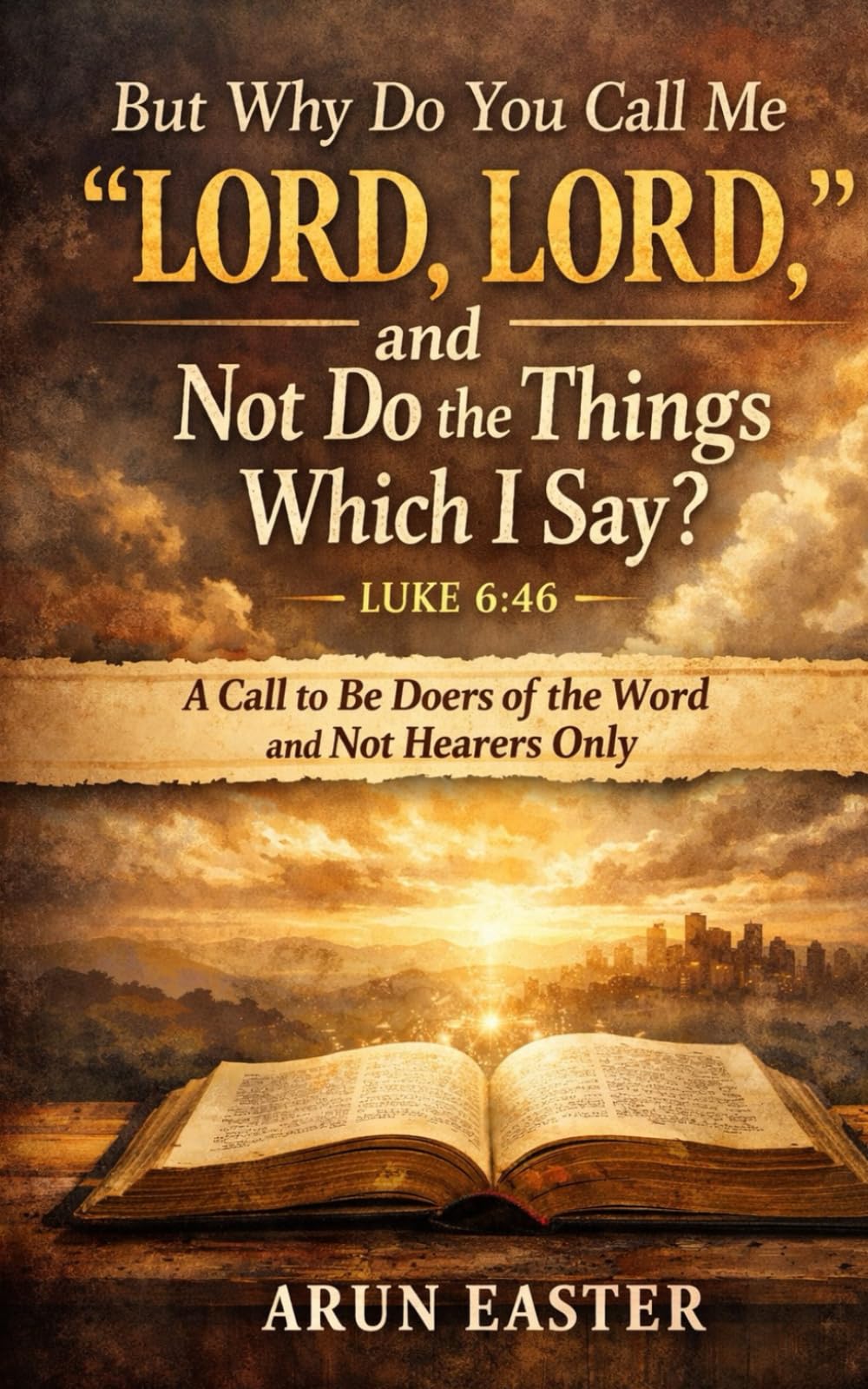 But Why Do You Call Me “Lord, Lord,” and Not Do the Things Which I Say?– Luke 6:46