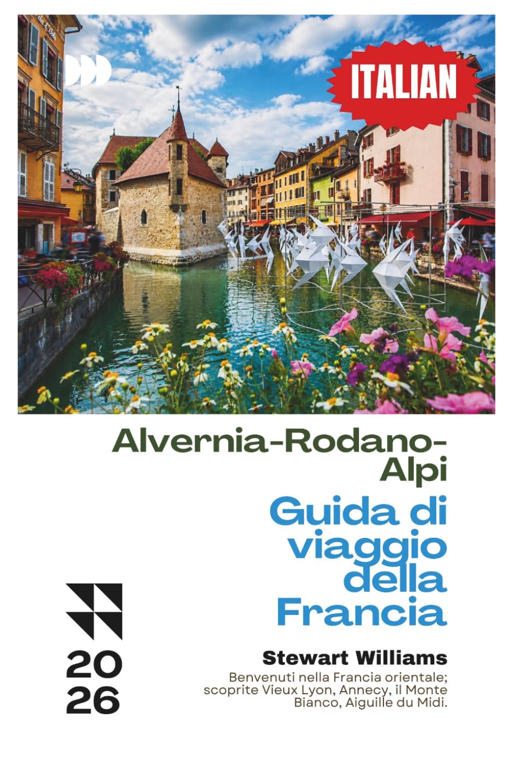Alvernia-Rodano-Alpi Guida di viaggio della Francia 2026: Benvenuti nella Francia orientale; scoprite Vieux Lyon, Annecy, il Monte Bianco, Aiguille du Midi.