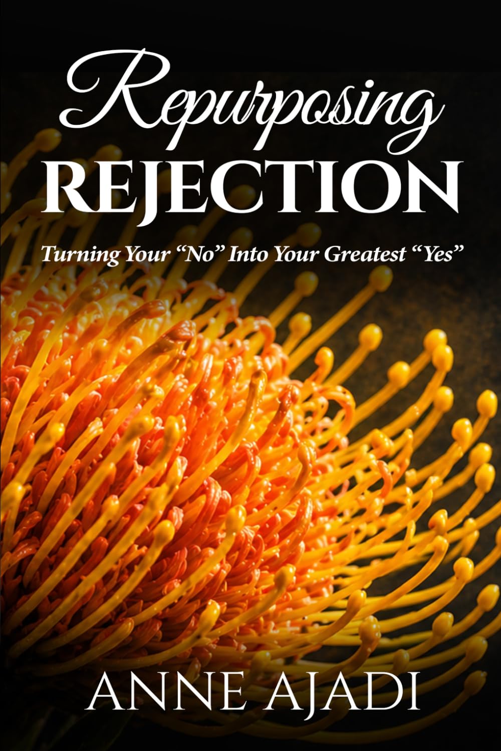 REPURPOSING REJECTION: TURNING YOUR "NO" INTO YOUR GREATEST "YES"