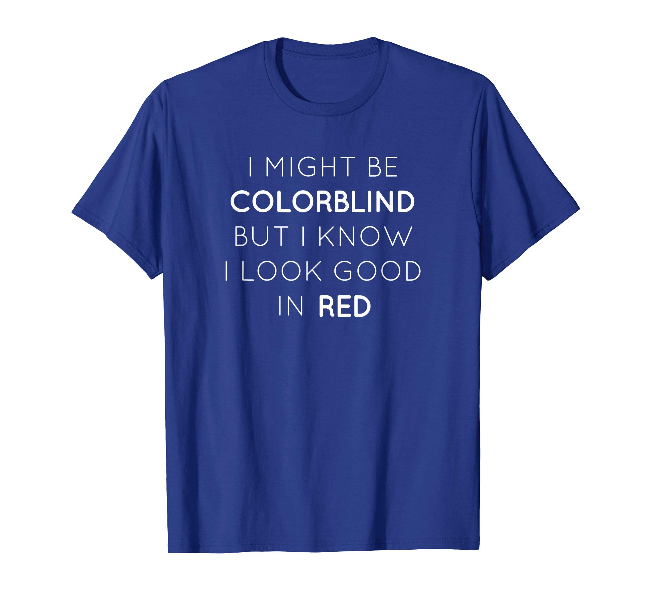 Colorblind People Look Great In Our ApparelI Might Be Colorblind But I Know I Look Good In Red T-ShirtOEKO-TEX STANDARD 100