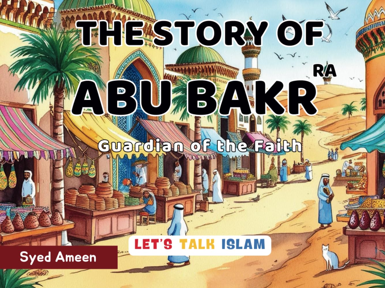 THE STORY OF ABU BAKR (RA): Guardian of the Faith (Heroes of Islam: Stories of the Prophet’s Companions)