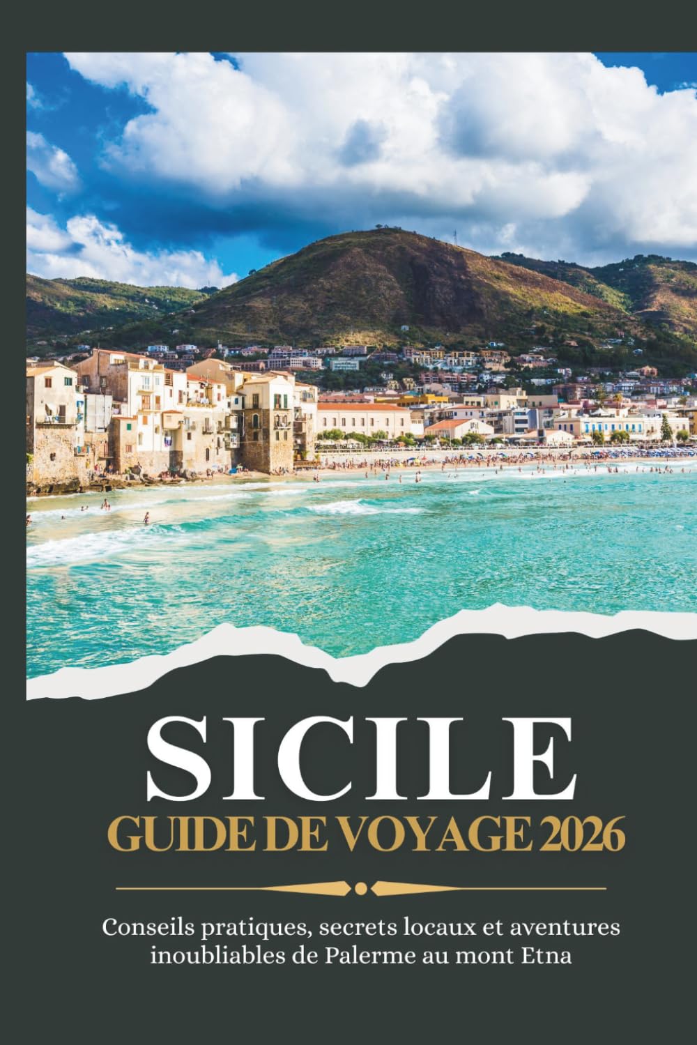 SICILE GUIDE DE VOYAGE 2026 - Conseils pratiques, secrets locaux et aventures inoubliables de Palerme au mont Etna (Voyager plus intelligemment 2026)