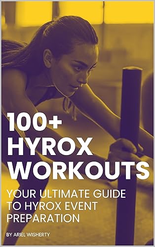 100+ Hyrox Workouts: Your Ultimate Guide to Hyrox Event Preparation: Transform Your Hyrox Fitness with Comprehensive Training Plans, Expert Tips, and Proven Strategies