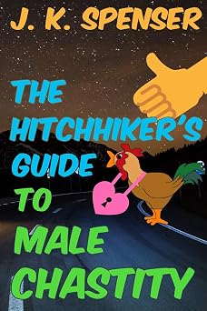 The Hitchhikers Guide to Male Chastity The Definitive Male Chastity Handbook for the 21st Century