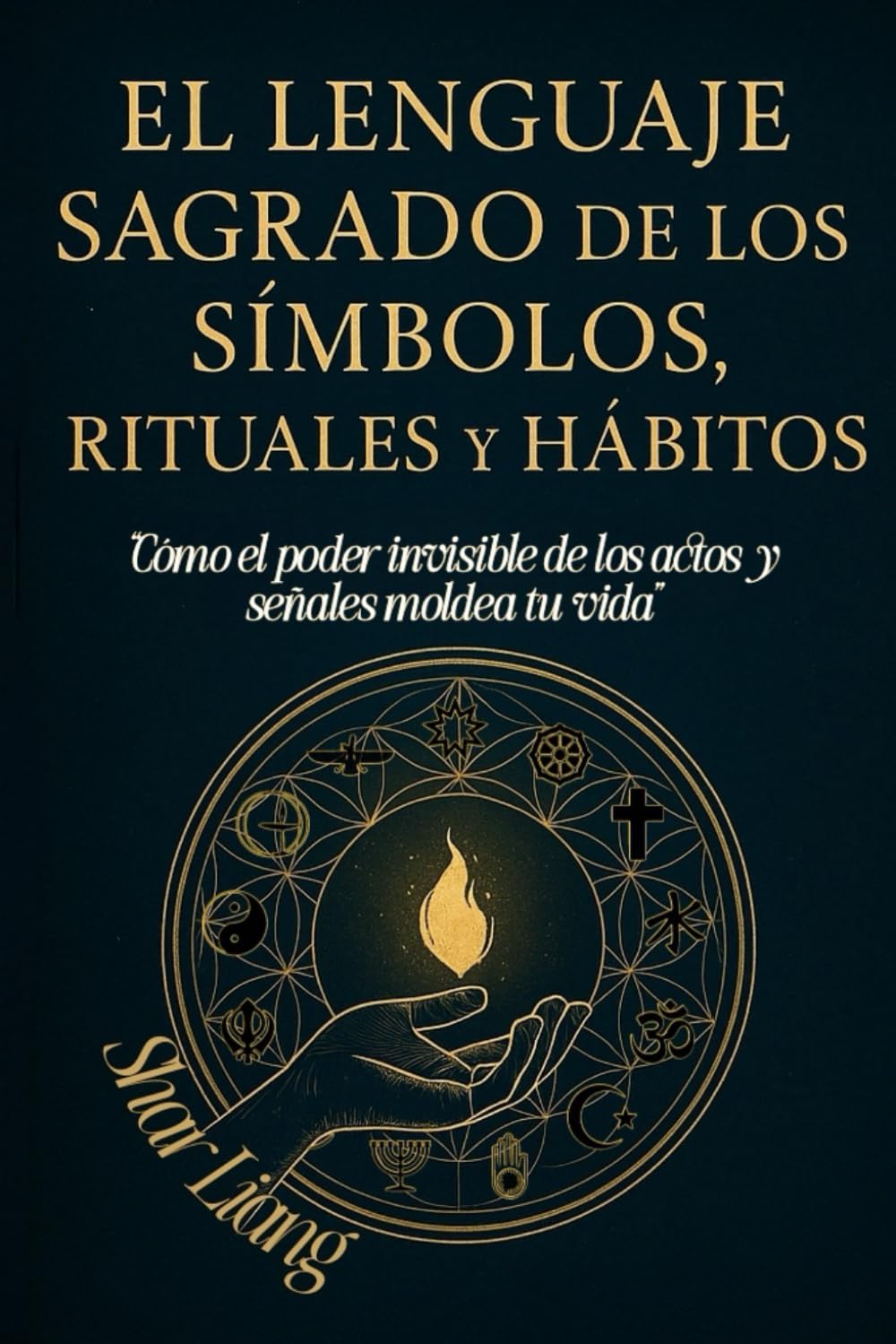 El Lenguaje Sagrado de los Símbolos, Rituales y Hábitos: Descubre el poder oculto detrás de cada acción y transforma tu vida con intención y significado