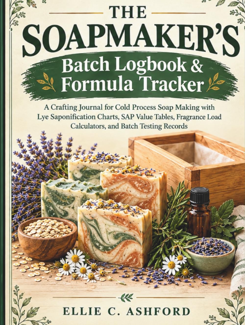THE SOAPMAKER'S BATCH LOGBOOK & FORMULA TRACKER: A Crafting Journal for Cold Process Soap Making · SAP Charts · Lye & Fragrance Calculators · Batch Testing Records