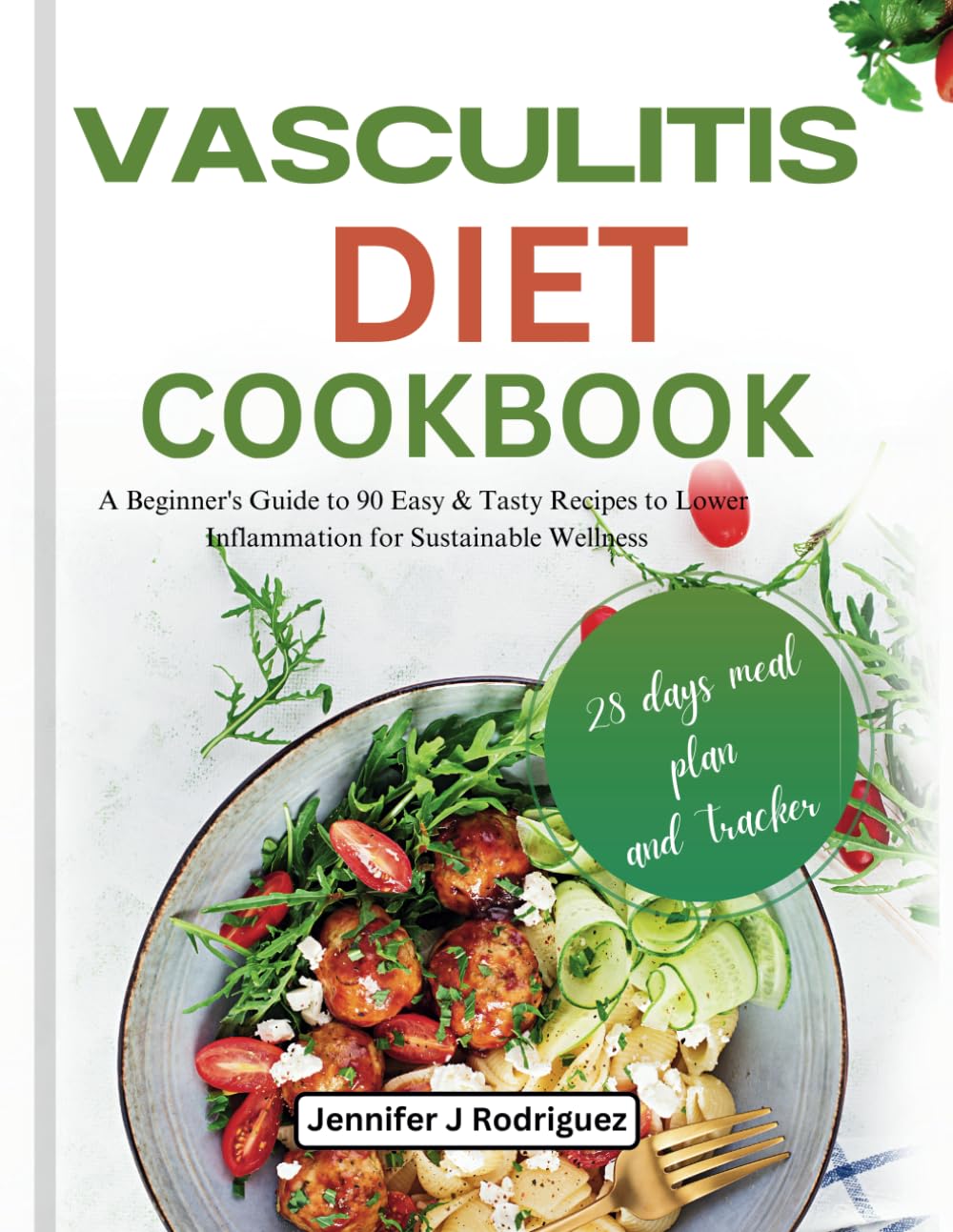 VASCULITIS DIET COOKBOOK: A Beginner's Guide to 90 Easy & Tasty Recipes to Lower Inflammation for Sustainable Wellness
