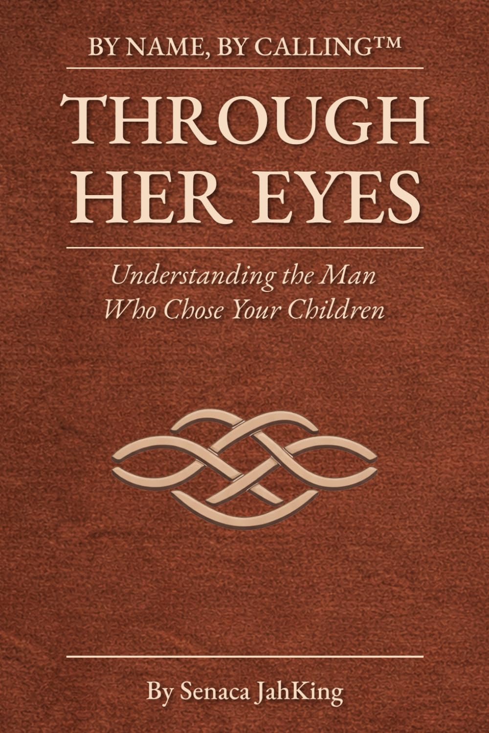 Through Her Eyes: Understanding the Man Who Chose Your Children (BY NAME BY CALLING)