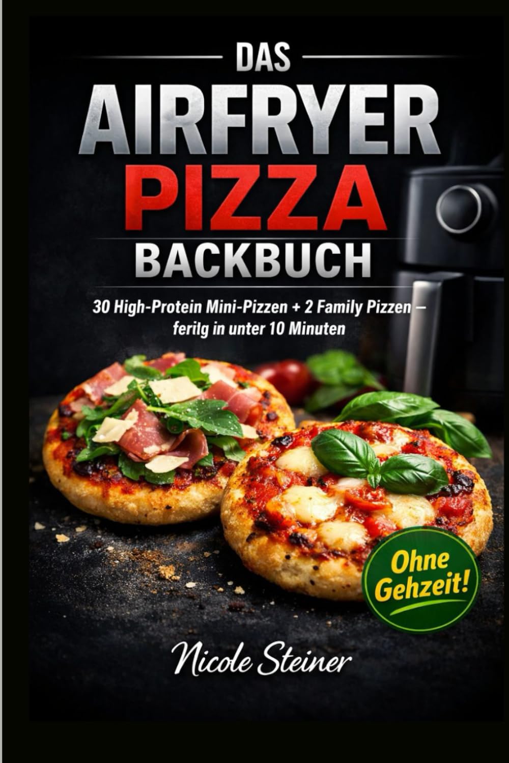 Das Airfryer Backbuch: 30 Highprotein Mini-Pizza + 2 Family Pizzen fertig in unter 10 Minuten