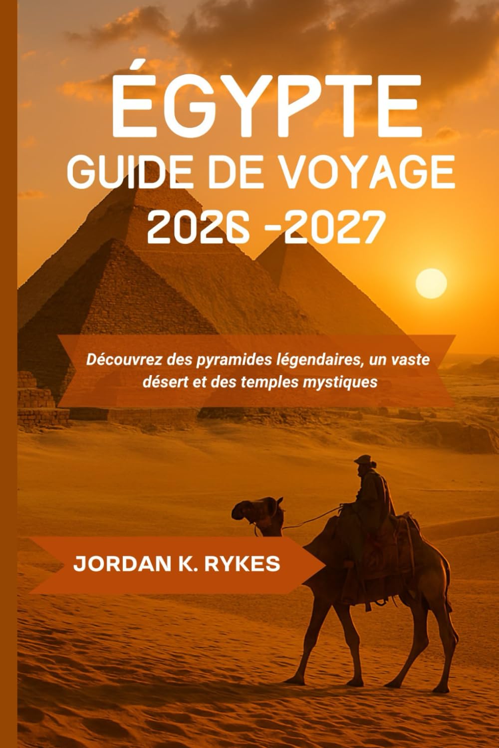 Égypte Guide de voyage 2026-2027: Découvrez des pyramides légendaires, un vaste désert et des temples mystiques