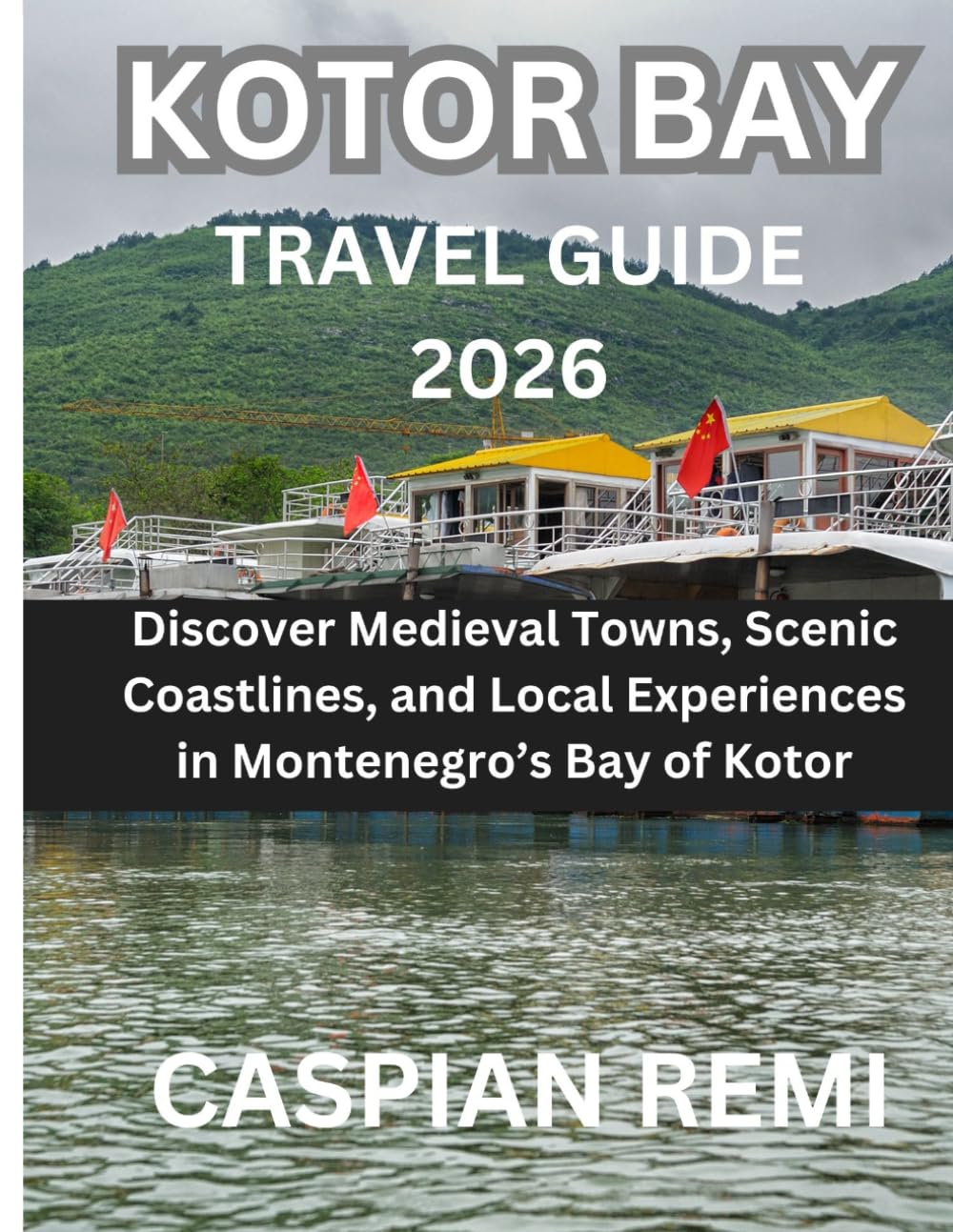 KOTOR BAY TRAVEL GUIDE 2026: Discover Medieval Towns, Scenic Coastlines, and Local Experiences in Montenegro’s Bay of Kotor