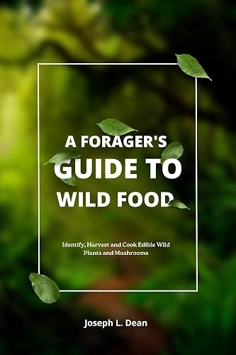 A Forager's Guide to Wild Food: Identify, Harvest and Cook Edible Wild Plants and Mushrooms