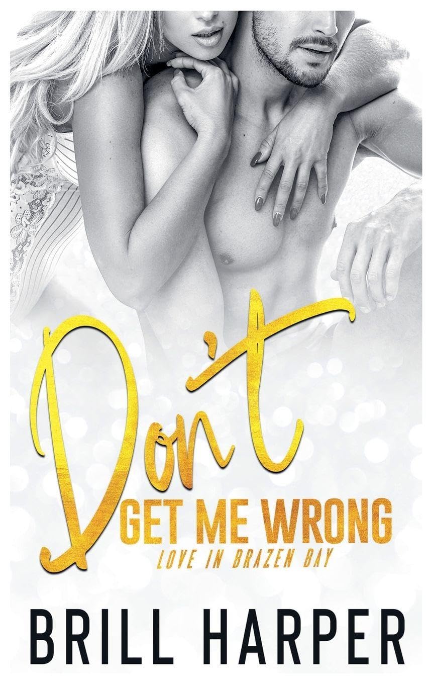 Don't Get Me Wrong: 4 (Love in Brazen Bay)
