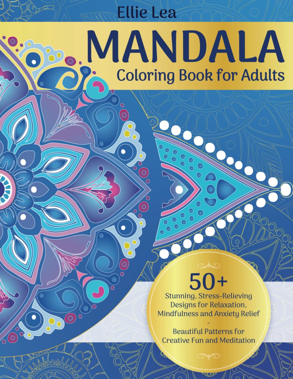 Mandala Coloring Book for Adults: 50+ Stunning, Stress-Relieving Designs for Relaxation, Mindfulness and Anxiety Relief - Beautiful Patterns for