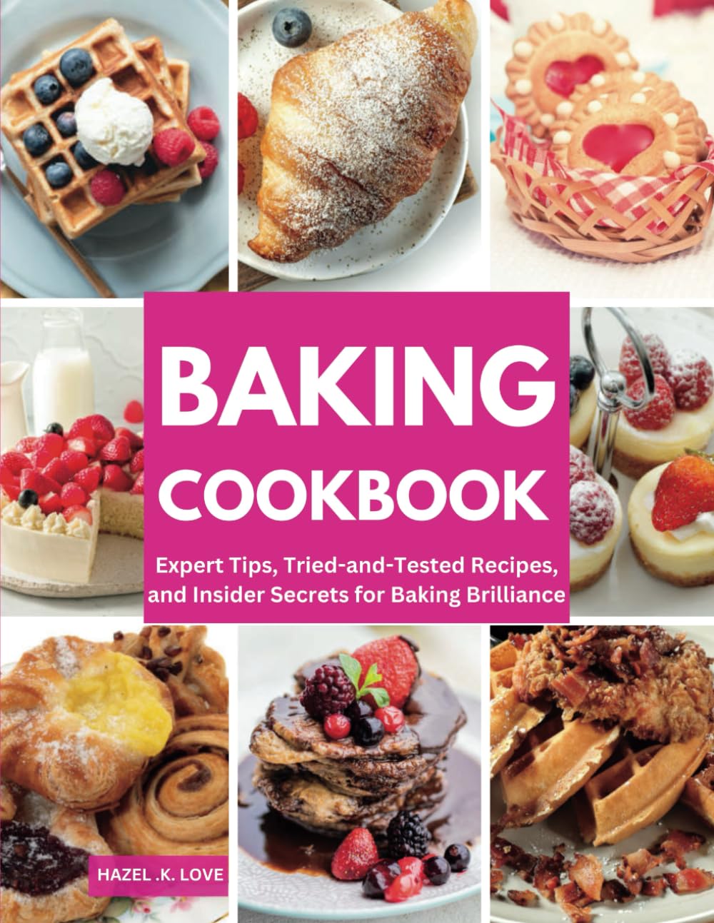 BAKING COOKBOOK: Unlock the Secrets Expert Tips, Tried-and-Tested Recipes, with Insider Secrets for Baking Brilliance