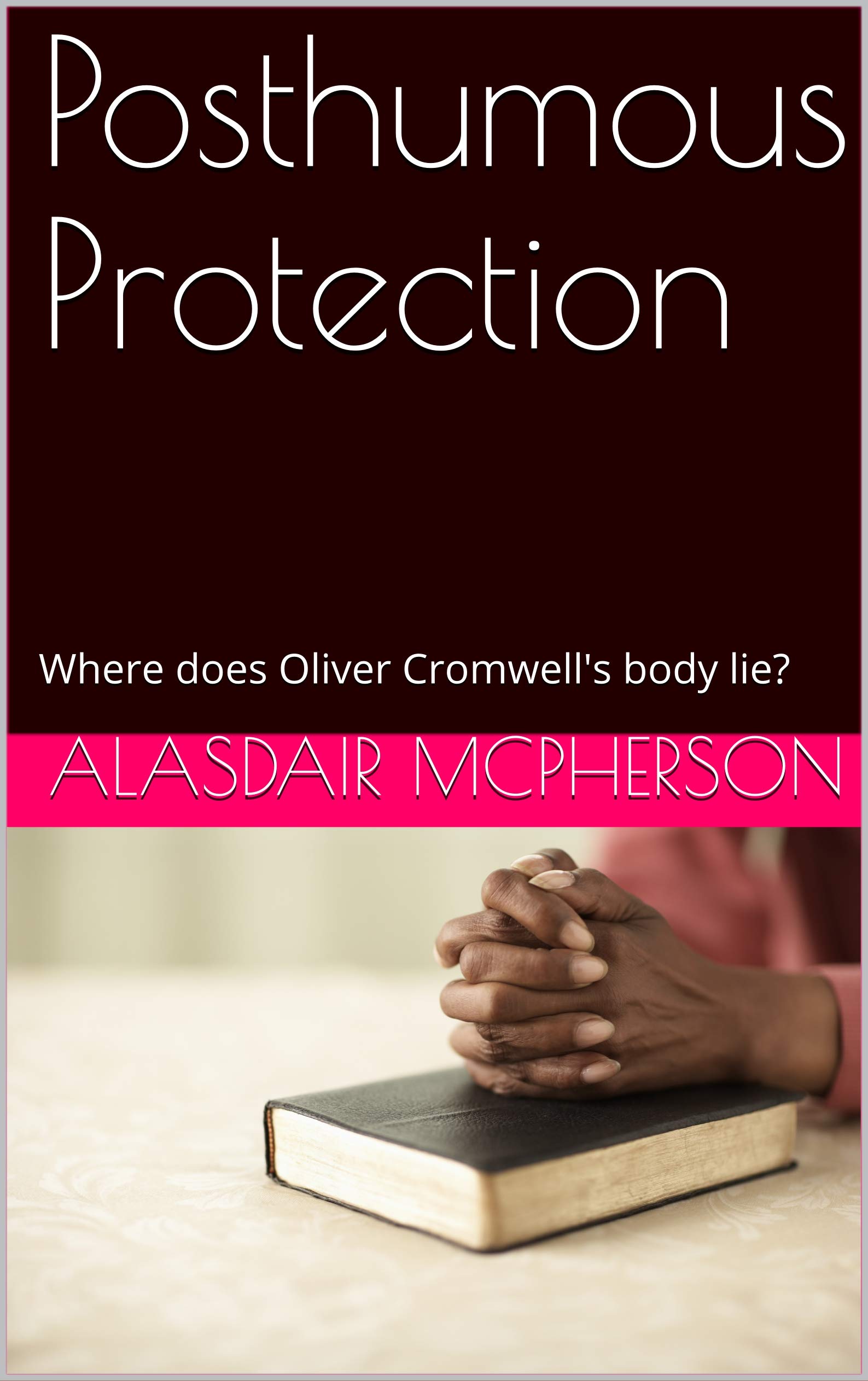 Posthumous Protection: Where does Oliver Cromwell's body lie?