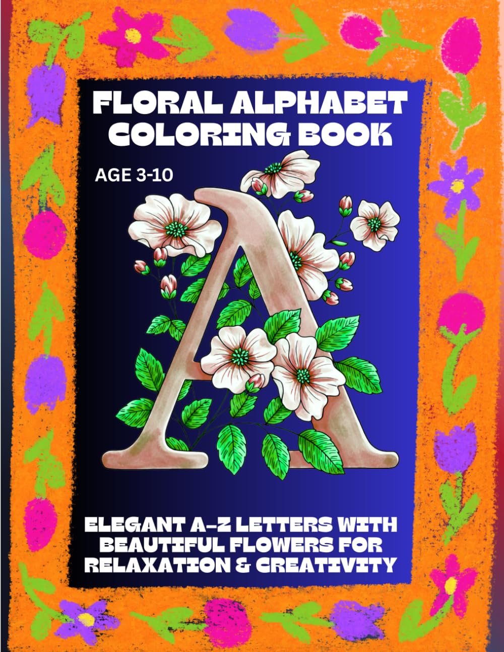 Floral Alphabet Coloring Book: Elegant A–Z Letters with Beautiful Flowers for Relaxation & Creativity