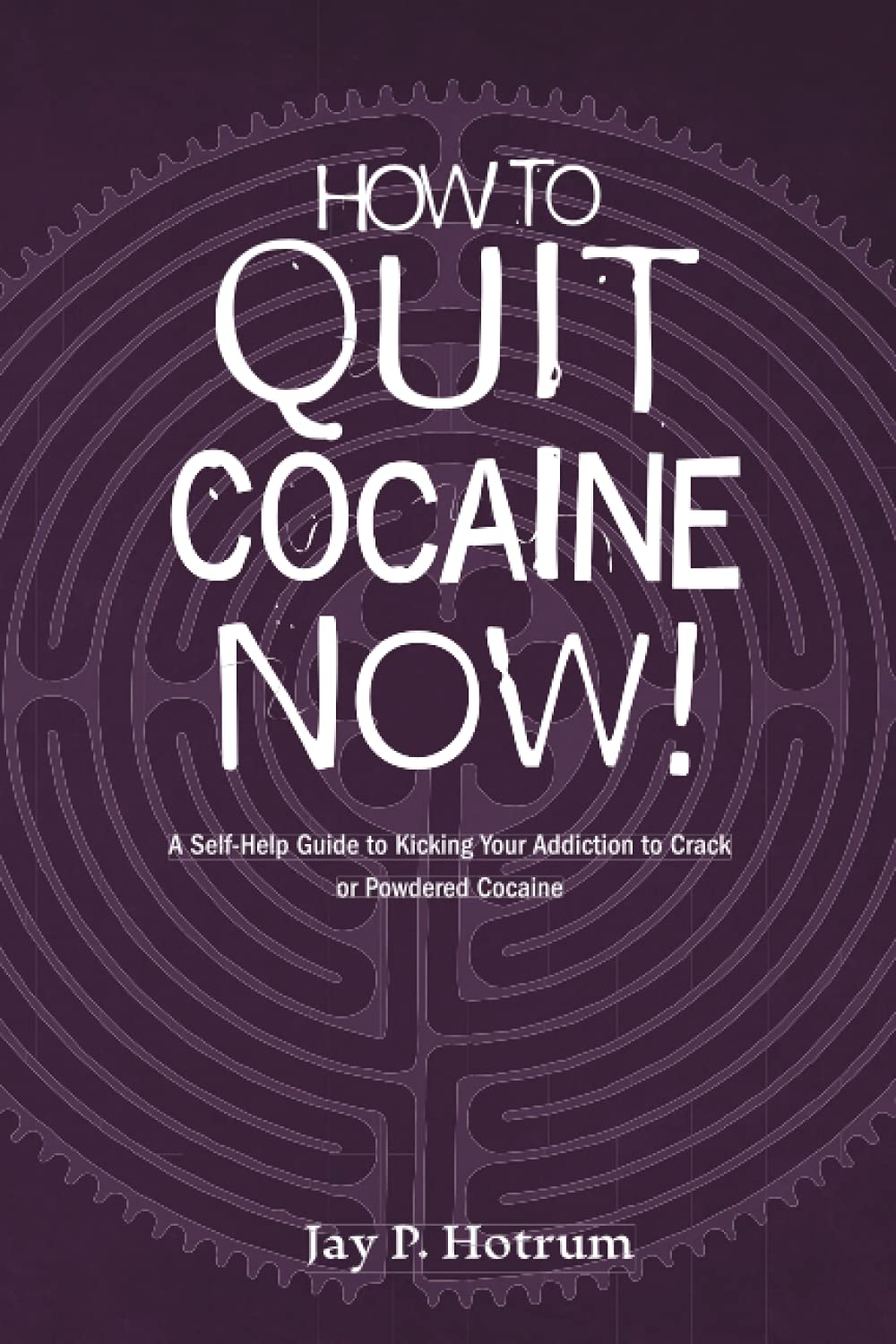 How to Quit Cocaine Now!: A Self-help Guide to Kicking Your Addiction to Crack or Powdered Cocaine. (GlobalAddictionSolutions.org)