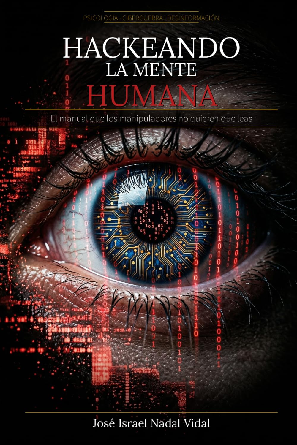 Hackeando la mente humana: Psicología, ciberguerra y desinformación en el siglo XXI