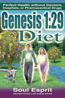 Genesis 1:29 Diet: Perfect Health without Doctors, Hospitals, or Pharmaceutical Drugs
