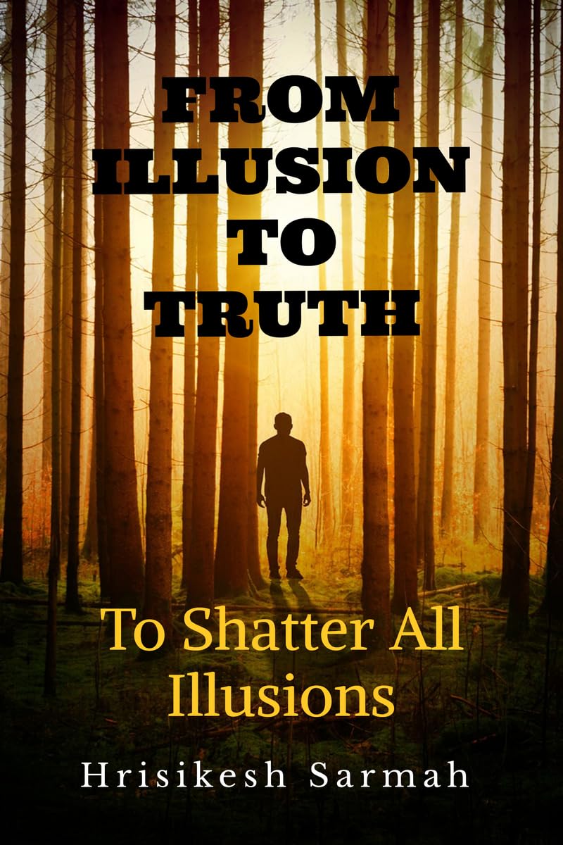 FROM ILLUSION TO TRUTH: To Shatter All Illusions