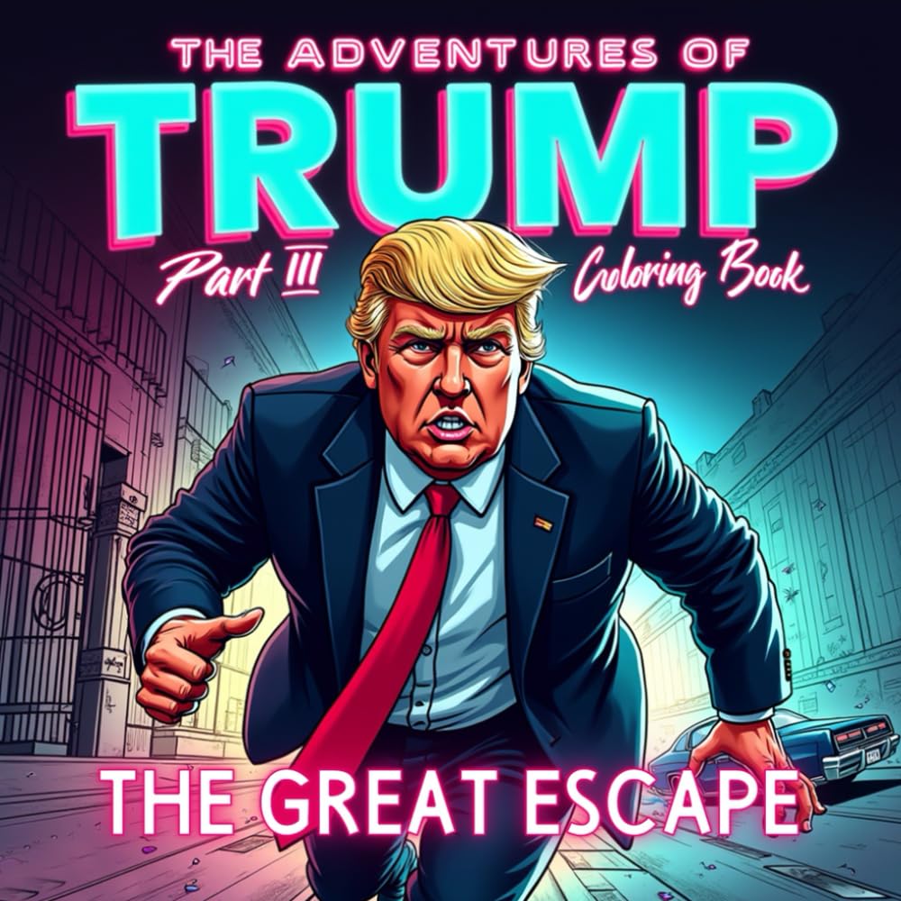 The Adventures of Trump Part III The Great Escape: A Satirical Coloring Book Inspired by Fiction, Humor, and Imagination