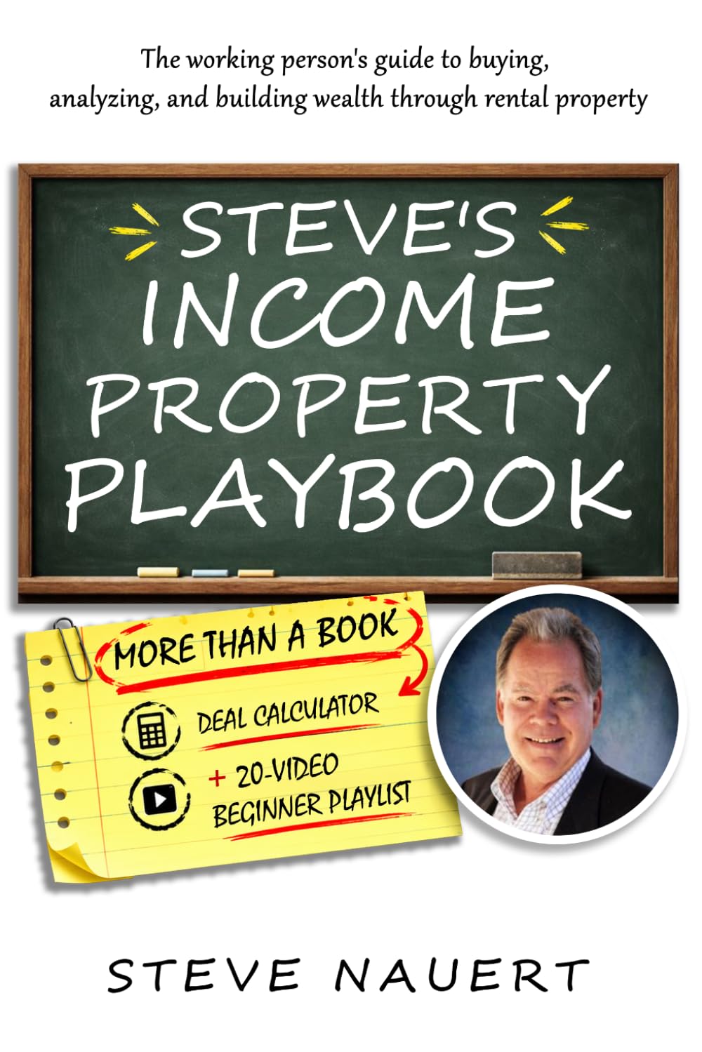 Steve's Income Property Playbook: The working person's guide to buying, analyzing, and building wealth through rental property