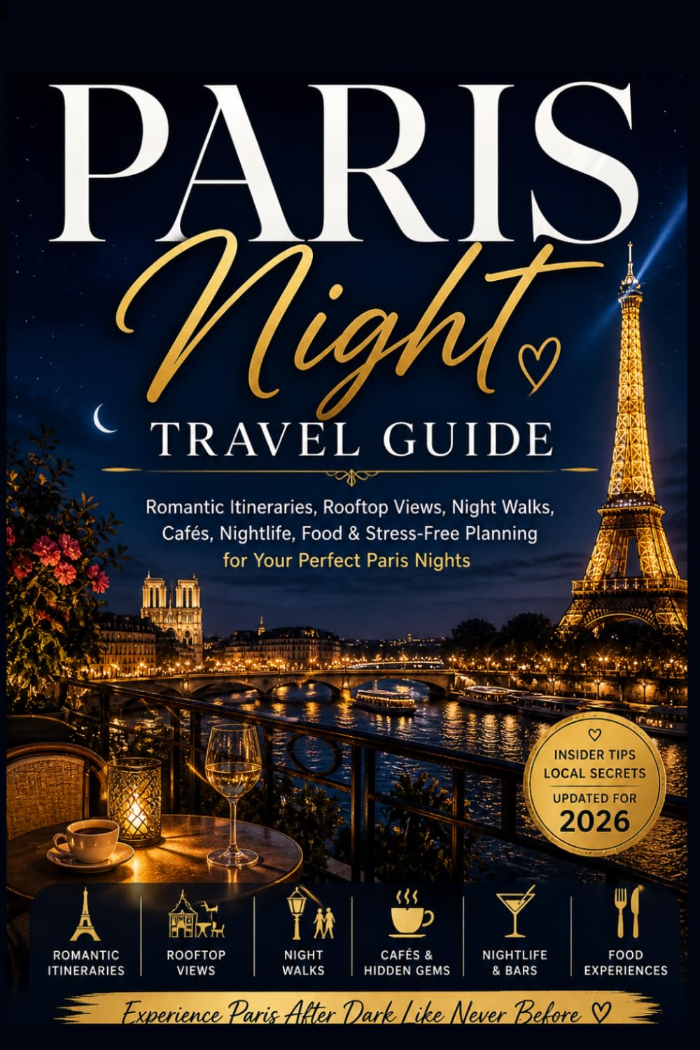 Paris Night Travel Guide: Romantic Itineraries, Rooftop Views, Night Walks,Cafés, Nightlife, Food & Stress-Free Planning for Your Perfect Paris Nights