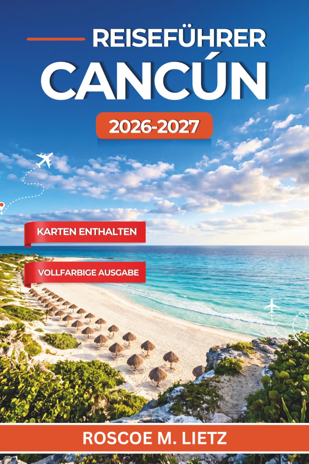 Reiseführer Cancún 2026-2027: Strände, Cenoten, Maya-Ruinen und clevere Reiserouten für einen unvergesslichen Karibikurlaub in Mexiko