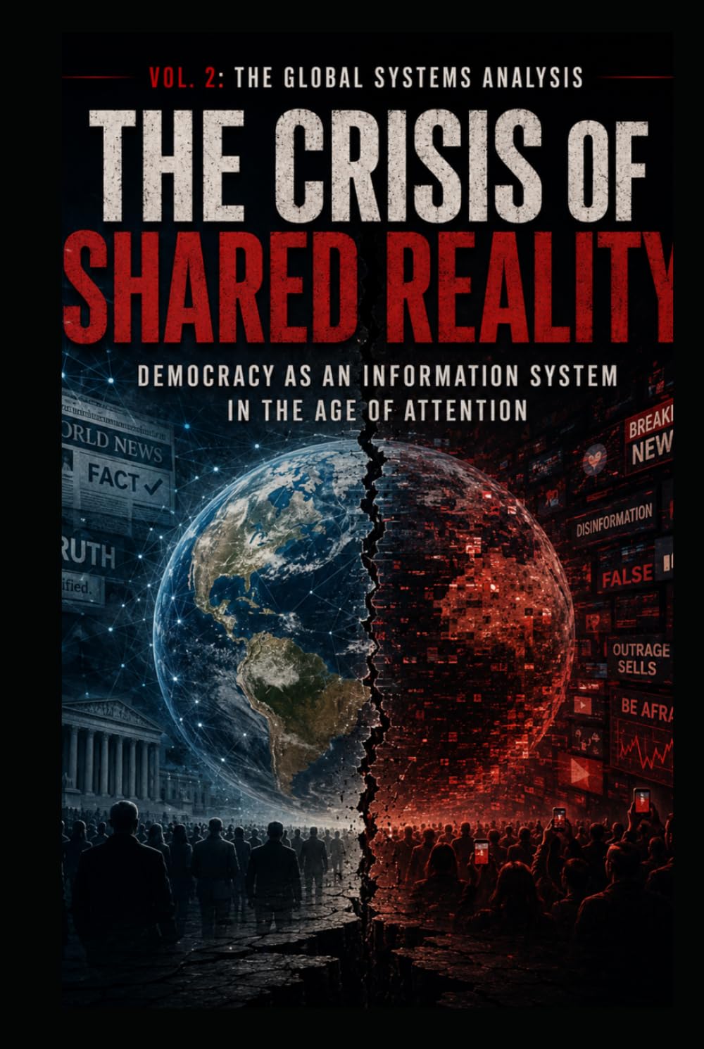 The Global Systems Analysis The Crisis of Shared Reality: Democracy as an Information System in the Age of Attention (The American Case Study the Global Systems Analysis)
