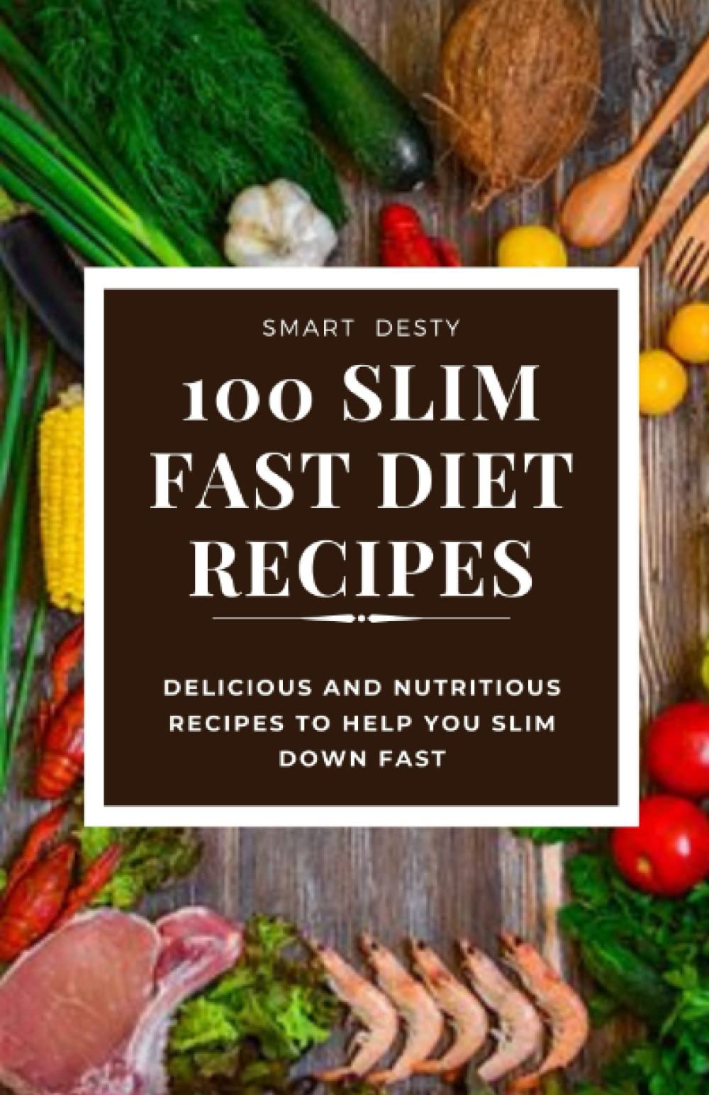 100 SLIM FAST DIET RECIPES: Delicious and Nutritious Recipes to Help You Slim Down Fast