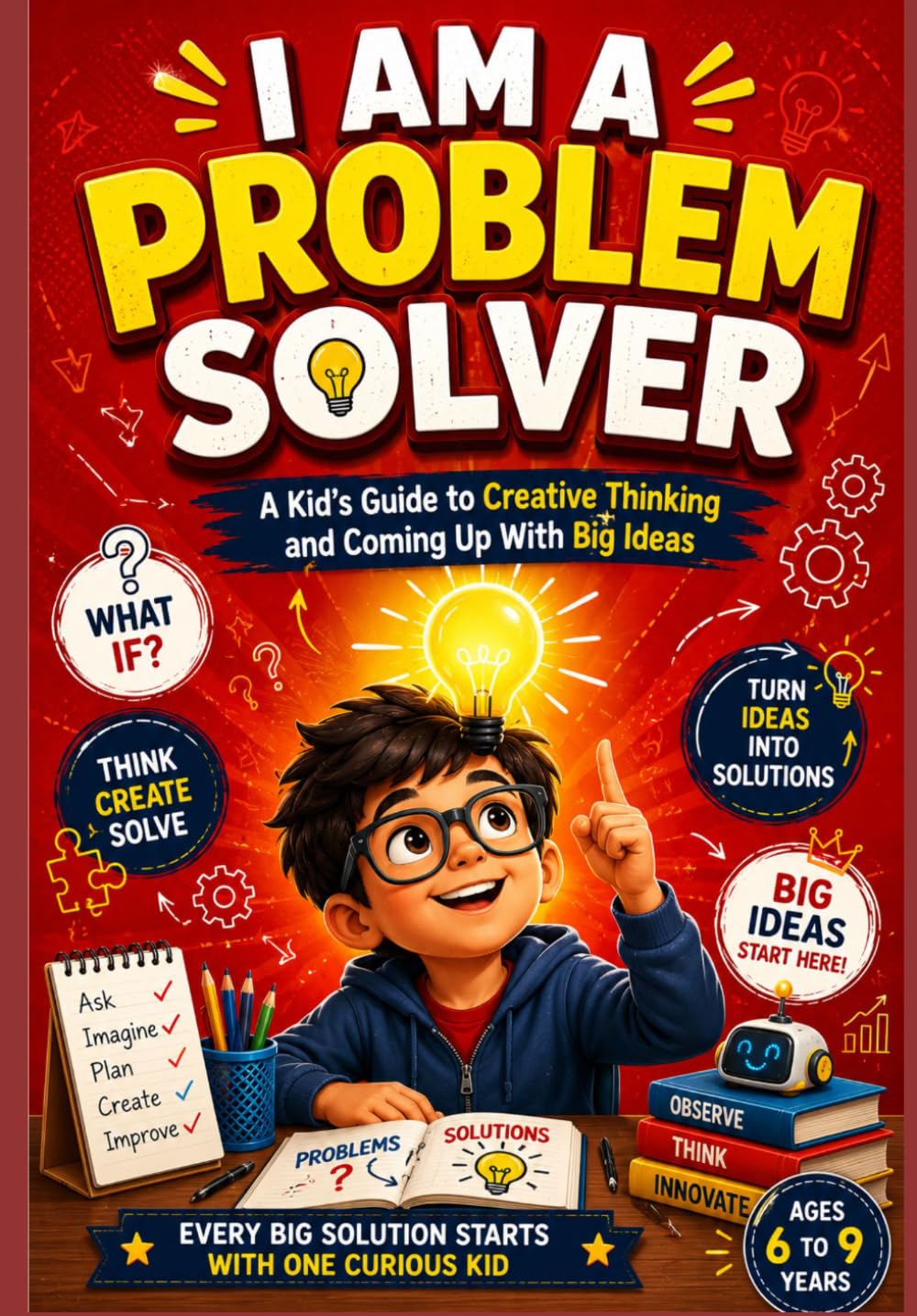 I Am A Problem Solver: A Kid's Guide to Creative Thinking and Coming Up With Big Ideas