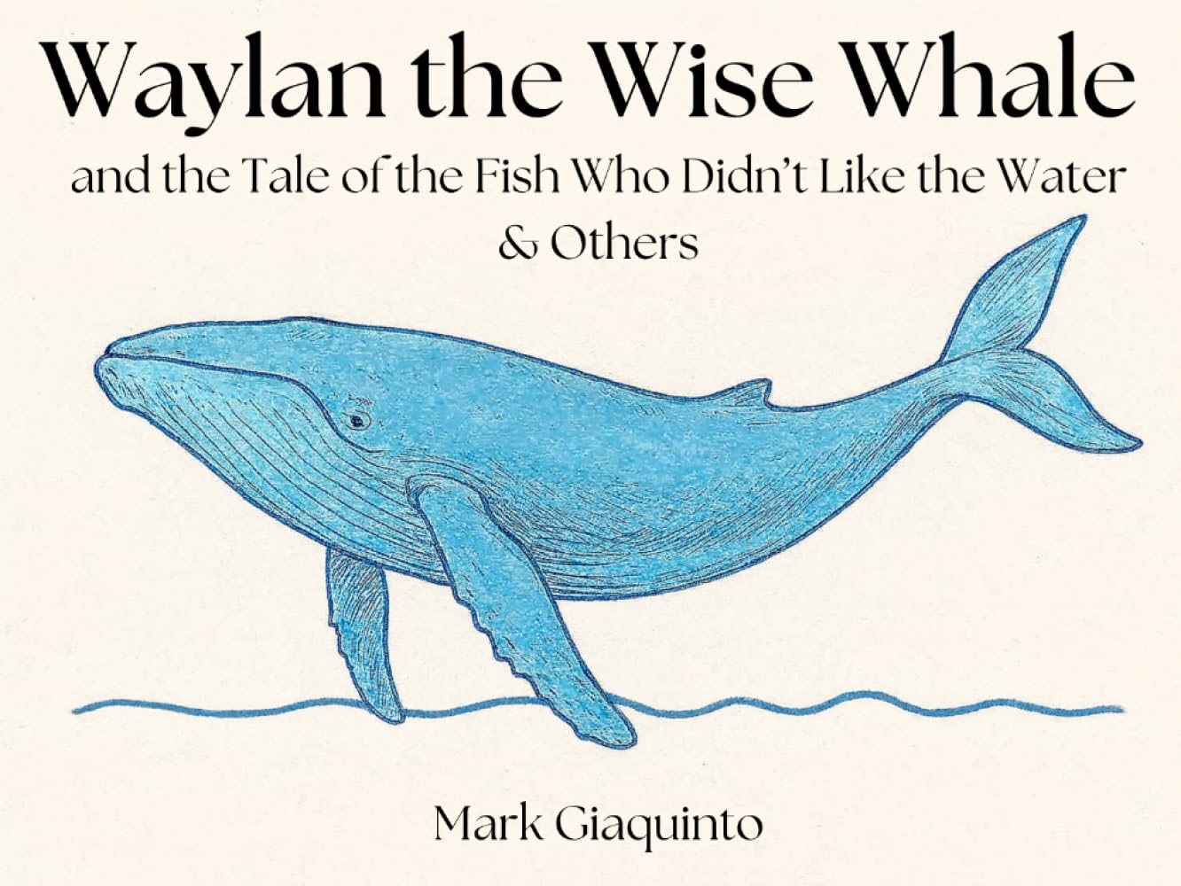 Waylan the Wise Whale: and the Tale of the Fish Who Didn’t Like the Water & Others