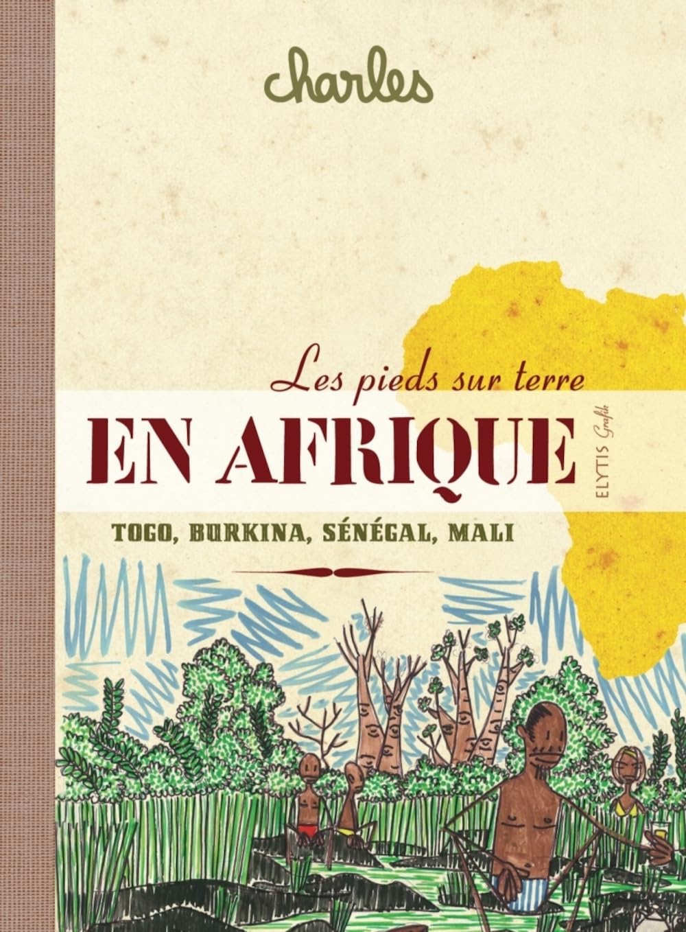 Les pieds sur terre en Afrique: Sénégal, Mali, Burkina Faso, Togo