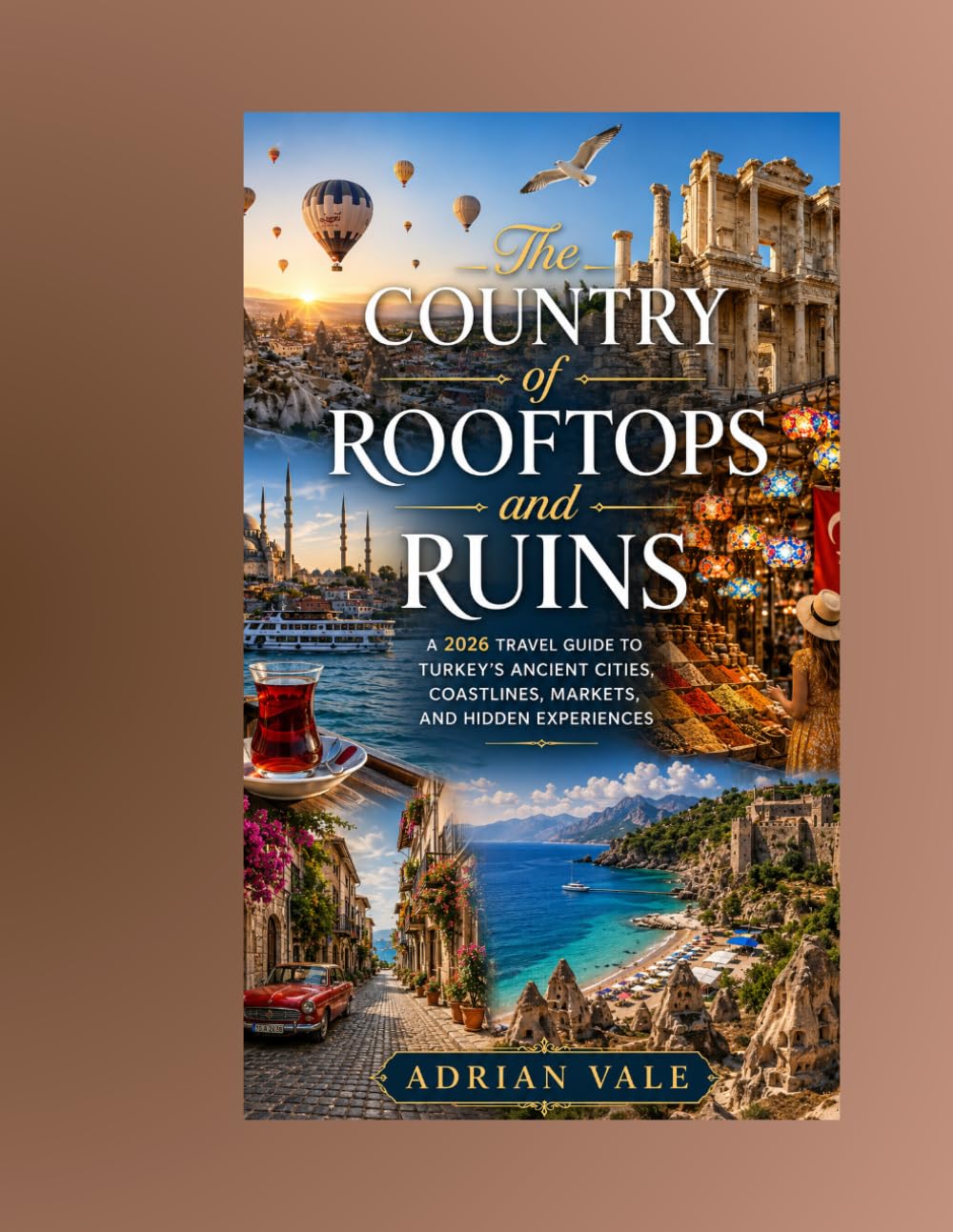 The Country of Rooftops and Ruins A 2026 Travel Guide to Turkey’s Ancient Cities,Coastlines, Markets, and Hidden Experiences