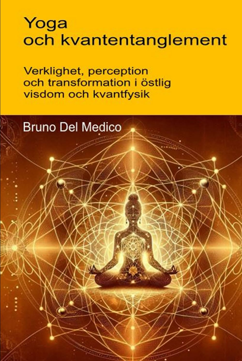 Yoga och kvantentanglement.: Verklighet, perception och transformation i östlig visdom och kvantfysik. ((SWE). Kvantfysik och metafysik. Publikationer av Bruno Del Medico på svenska)