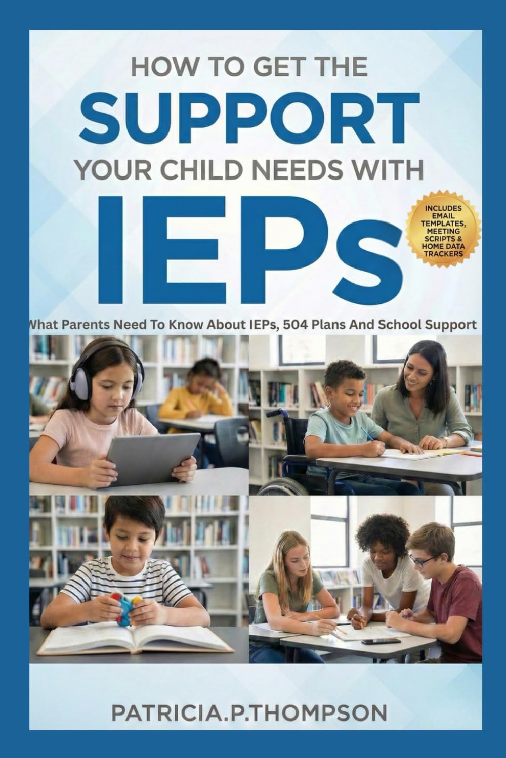 How To Get The Support Your Child Needs With IEPs: What Parents Need To Know About IEPs, 504 Plans and School Support