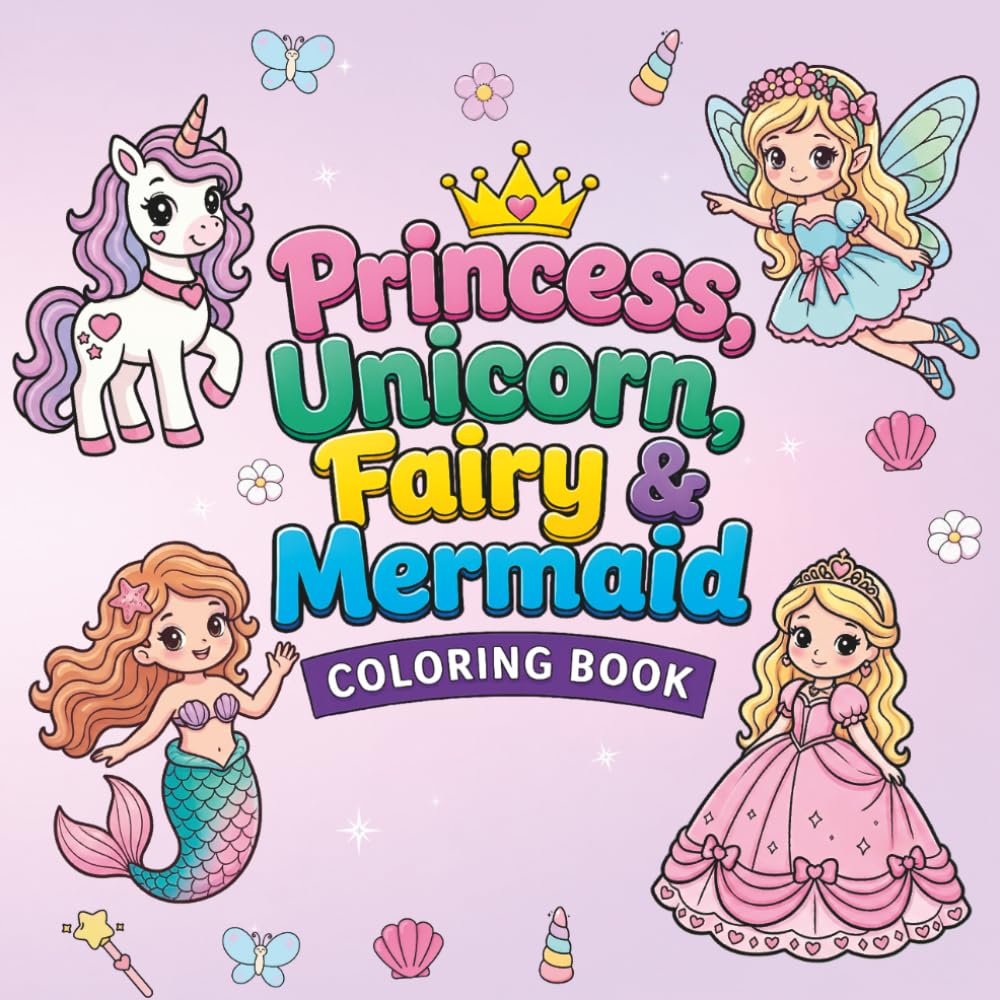 Princess, Unicorn, Fairy, and Mermaid: Cute Coloring Book For Kids Ages 4 8: 50 Cute and Easy Fantasy Coloring Pages for Girls Ages 4-8 Featuring Princesses, Unicorns, Fairies and Mermaids