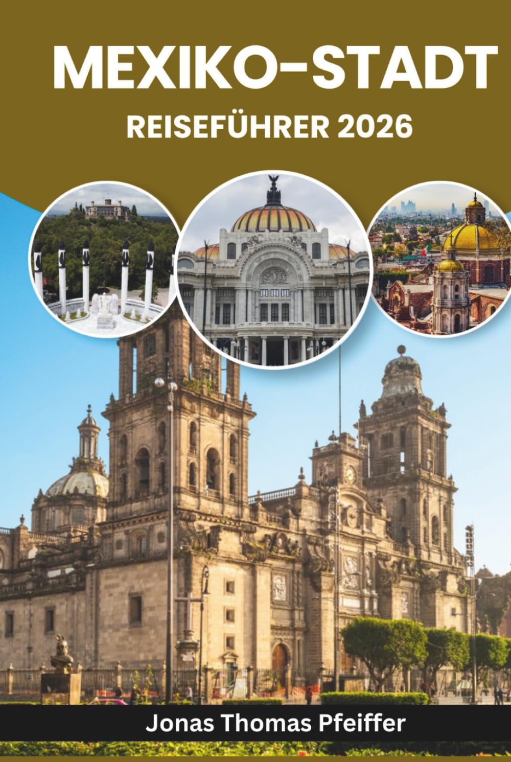 MEXIKO-STADT REISEFÜHRER 2026: Entdecken Sie antike Ruinen, lebendige Barrios, Streetfood-Geheimnisse, bunte Feste, üppige Parks, kunstgefüllte ... in Nordamerikas dynamischster Hauptstadt
